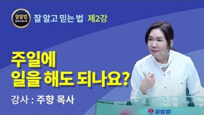 잘알법 2 (잘 알고 믿는 법) / 주일에 일을해도 되나요 / 주향목사